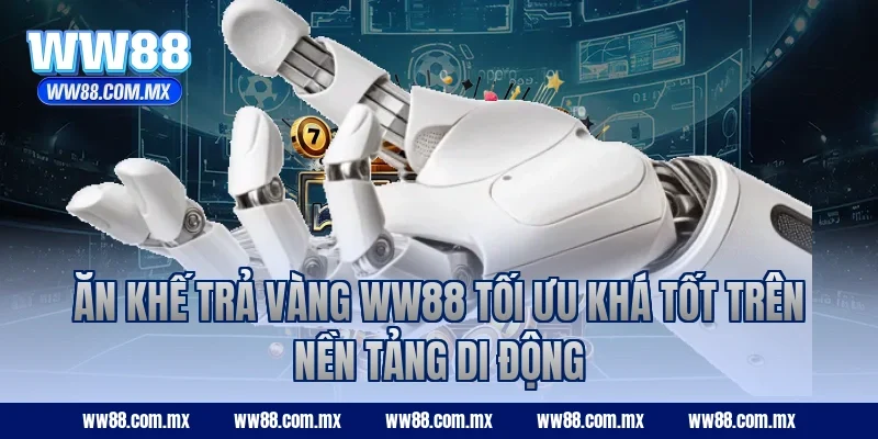 Ăn Khế Trả Vàng WW88 tối ưu khá tốt trên nền tảng di động