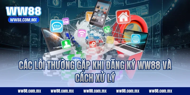 Các lỗi thường gặp khi đăng ký WW88 và cách xử lý