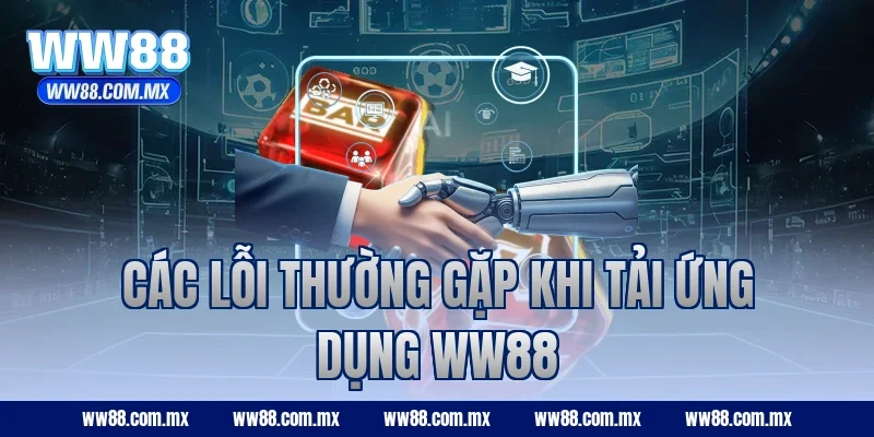 Các lỗi thường gặp khi tải ứng dụng WW88