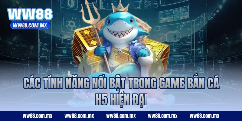 Các tính năng nổi bật trong game bắn cá h5 hiện đại