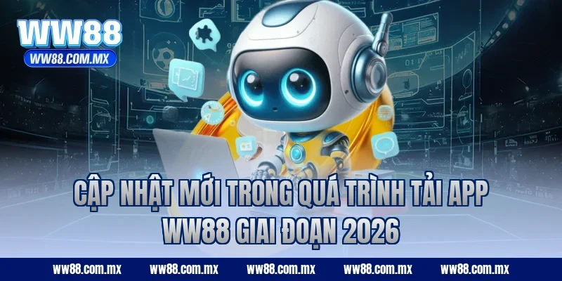 Cập nhật mới trong quá trình tải app WW88 giai đoạn 2026