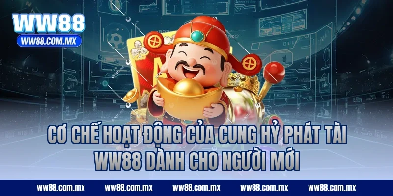 Cơ chế hoạt động của Cung Hỷ Phát Tài WW88 dành cho người mới