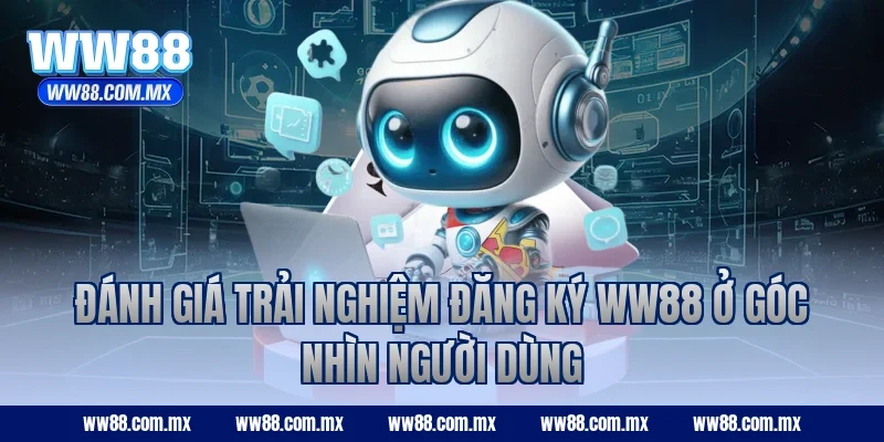 Đánh giá trải nghiệm đăng ký WW88 ở góc nhìn người dùng