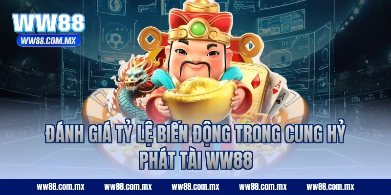 Đánh giá tỷ lệ biến động trong Cung Hỷ Phát Tài WW88