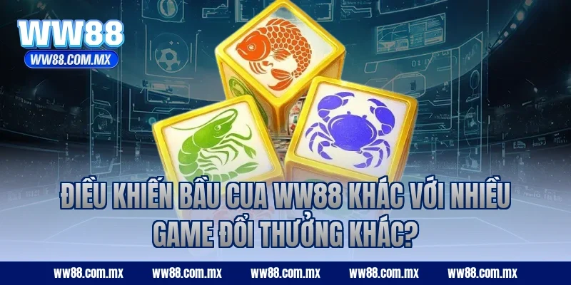 Điều khiến Bầu Cua ww88 khác với nhiều game đổi thưởng khác?
