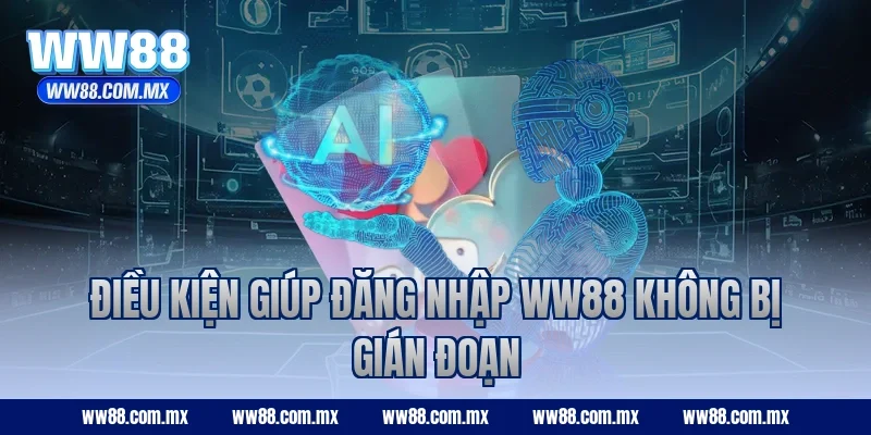 Điều kiện giúp đăng nhập WW88 không bị gián đoạn