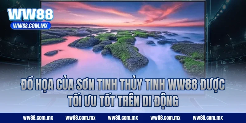 Đồ họa của Sơn Tinh Thủy Tinh WW88 được tối ưu tốt trên di động
