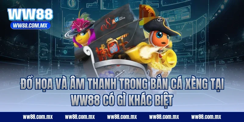 Đồ họa và âm thanh trong bắn cá Xèng tại WW88 có gì khác biệt