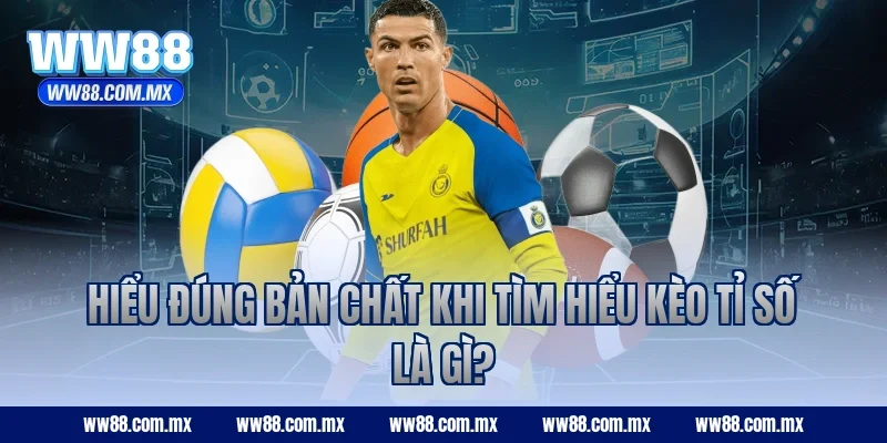 Hiểu đúng bản chất khi tìm hiểu kèo tỉ số là gì?