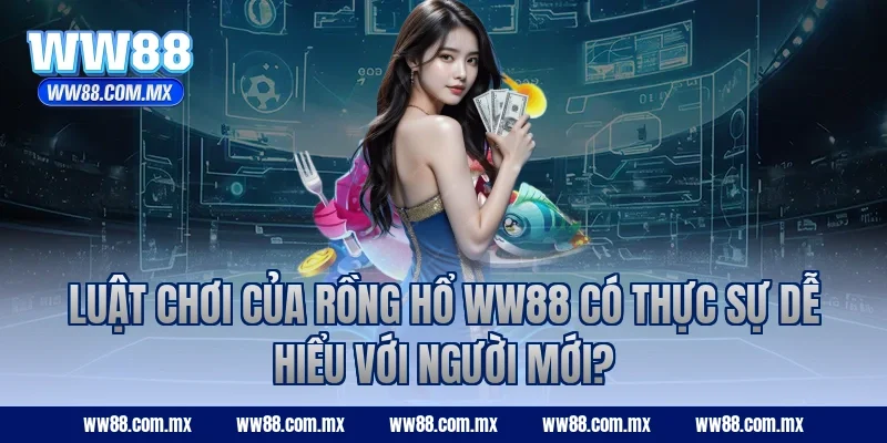 Luật chơi của Rồng Hổ WW88 có thực sự dễ hiểu với người mới?