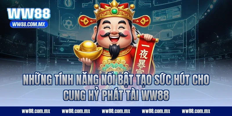 Những tính năng nổi bật tạo sức hút cho Cung Hỷ Phát Tài WW88