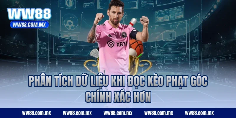 Phân tích dữ liệu khi đọc kèo phạt góc chính xác hơn