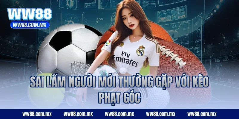 Sai lầm người mới thường gặp với kèo phạt góc