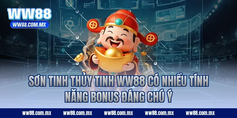 Sơn Tinh Thủy Tinh WW88 có nhiều tính năng bonus đáng chú ý