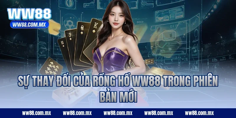 Sự thay đổi của Rồng Hổ WW88 trong phiên bản mới