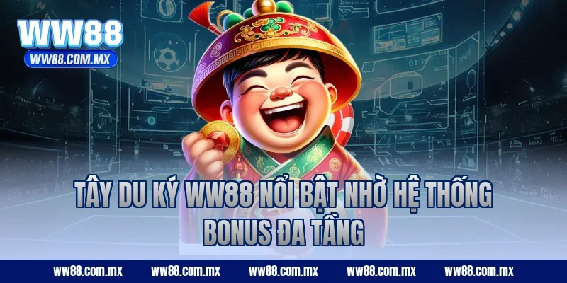 Tây Du Ký WW88 nổi bật nhờ hệ thống bonus đa tầng
