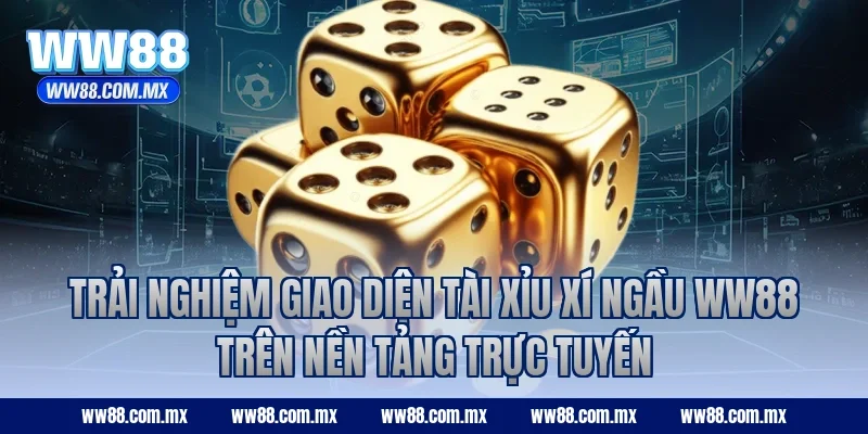 Trải nghiệm giao diện Tài Xỉu Xí Ngầu WW88 trên nền tảng trực tuyến