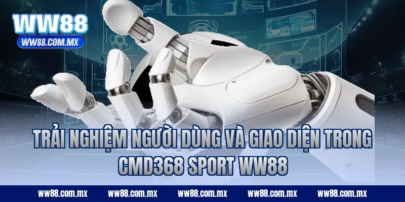 Trải nghiệm người dùng và giao diện trong CMD368 Sport WW88